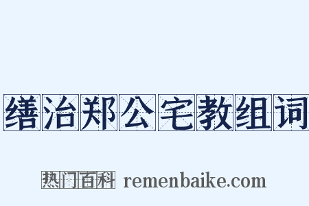 缮治郑公宅教组词是什么意思的图片